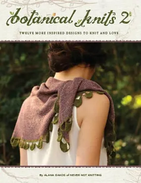 Botanical Knits 2: Twelve More Inspired Designs To Knit And Love